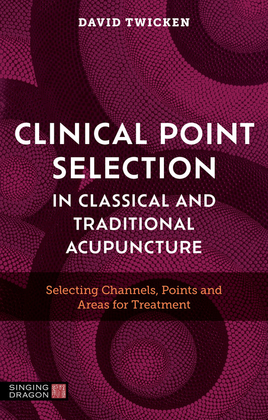 Clinical Point Selection in Classical and Traditional Acupuncture by David Twicken