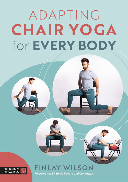 Adapting Chair Yoga for Every Body by Finlay Wilson, Emilia Ferraro, Cor Hutton