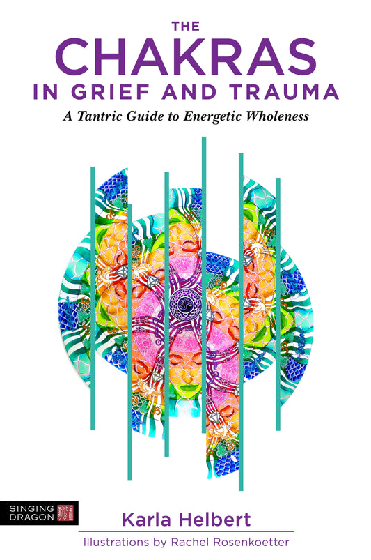 The Chakras in Grief and Trauma by Karla Helbert, Rachel Rosenkoetter