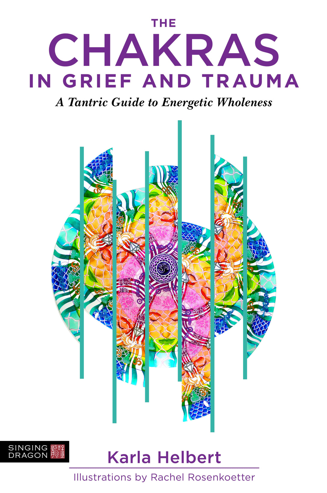 The Chakras in Grief and Trauma by Karla Helbert, Rachel Rosenkoetter