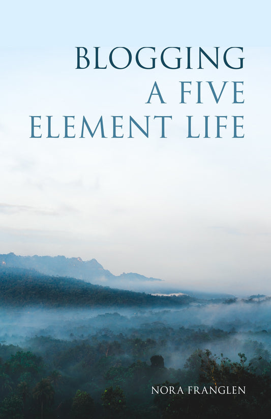 Blogging a Five Element Life by Nora Franglen