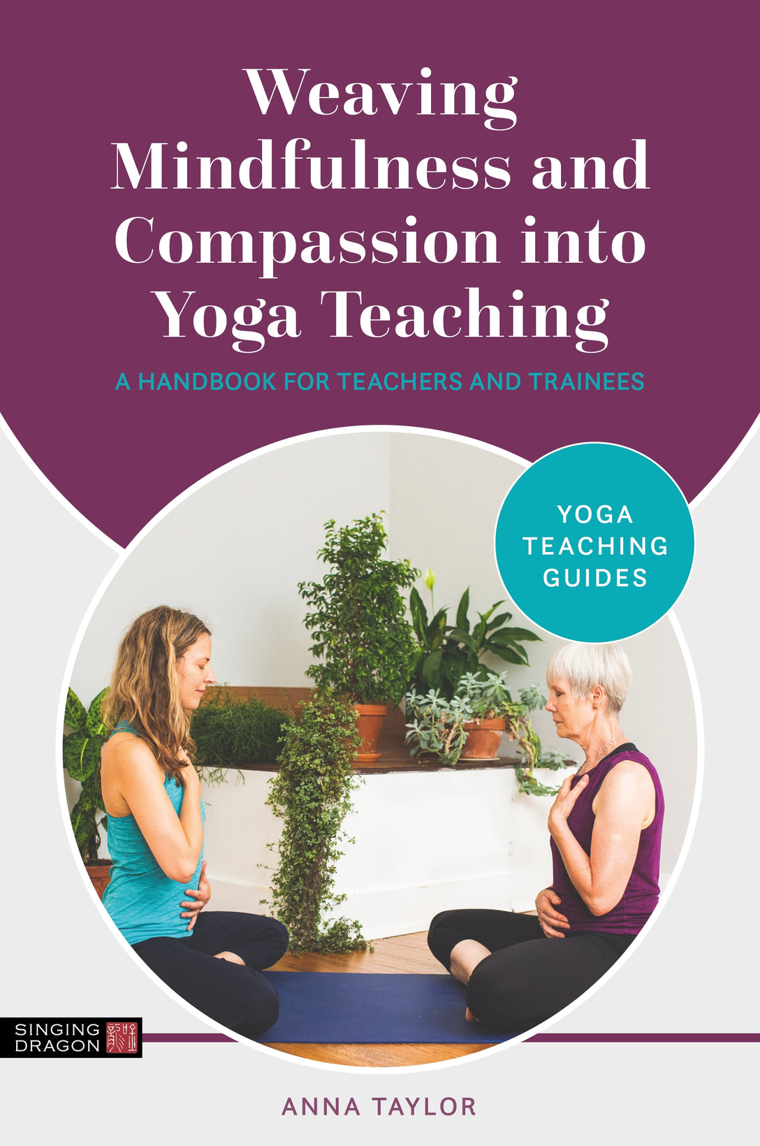 Weaving Mindfulness and Compassion into Yoga Teaching by Anna Taylor