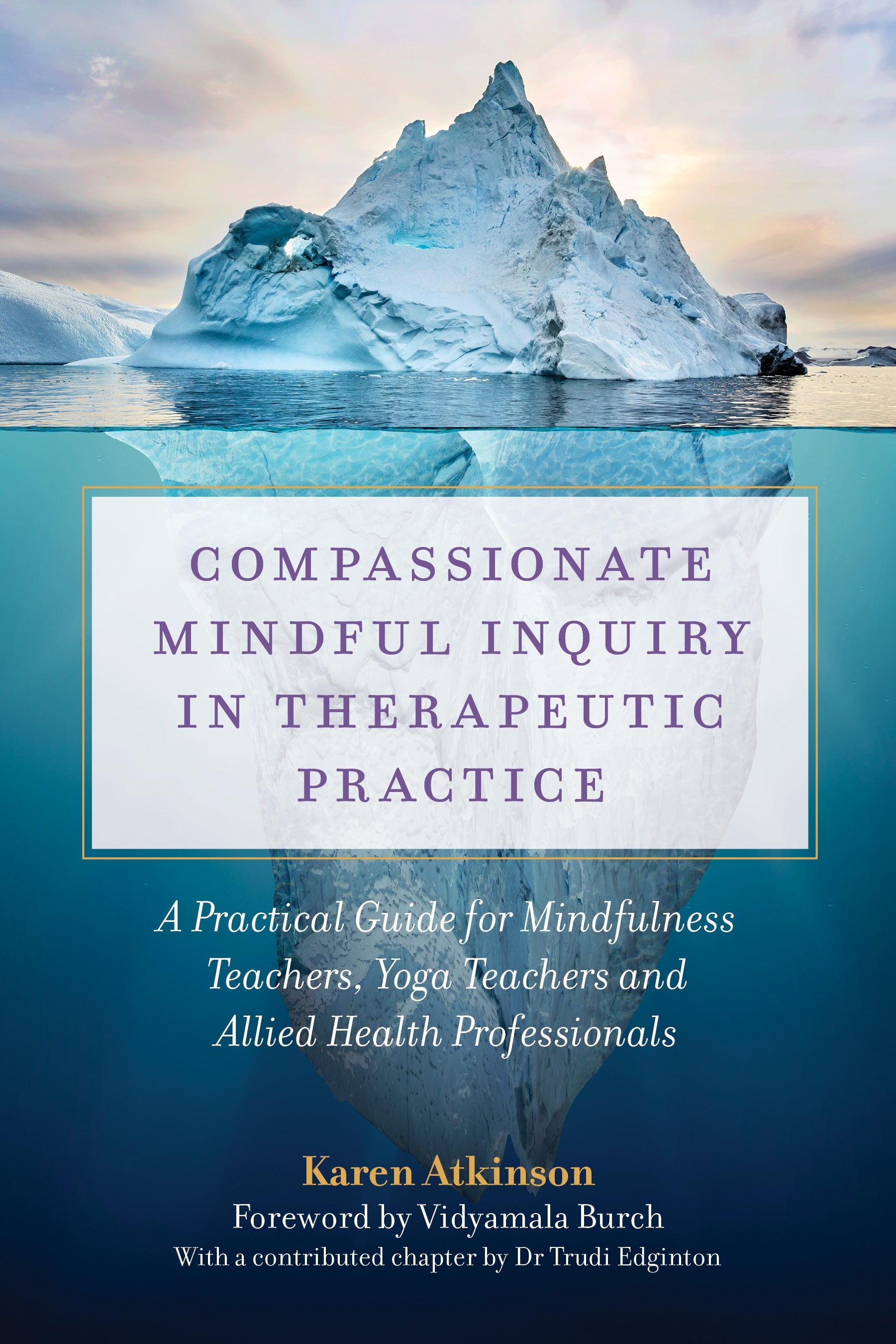 Compassionate Mindful Inquiry in Therapeutic Practice by Vidyamala Burch, Karen Atkinson