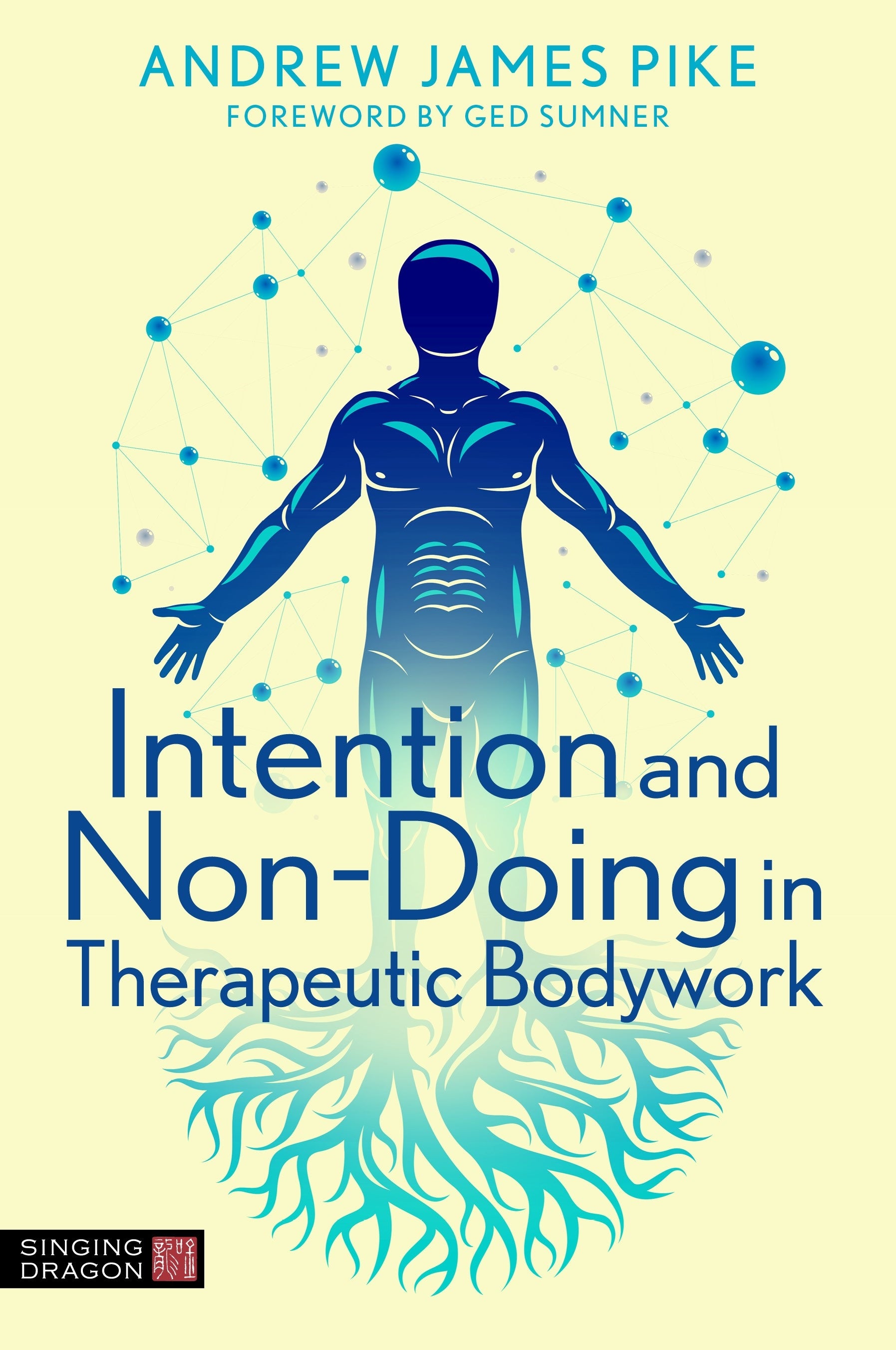 Intention and Non-Doing in Therapeutic Bodywork by Andrew Pike