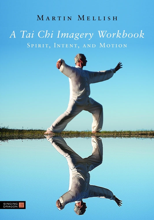 A Tai Chi Imagery Workbook by Martin Mellish