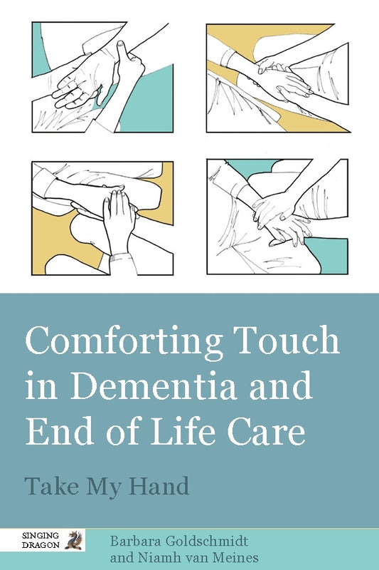 Comforting Touch in Dementia and End of Life Care by James Goldschmidt, Barbara Goldschmidt, Niamh van van Meines