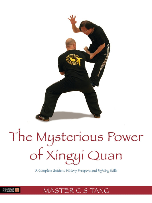The Mysterious Power of Xingyi Quan by Tang Cheong Shing