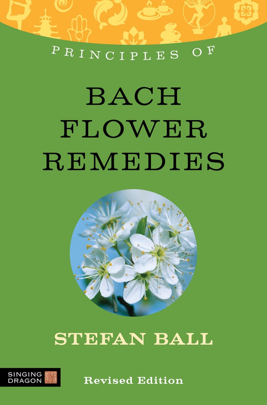 Principles of Bach Flower Remedies by Stefan Ball