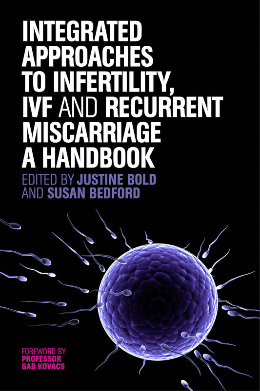 Integrated Approaches to Infertility, IVF and Recurrent Miscarriage by Justine Bold, Gab Kovacs, Susan Bedford, No Author Listed