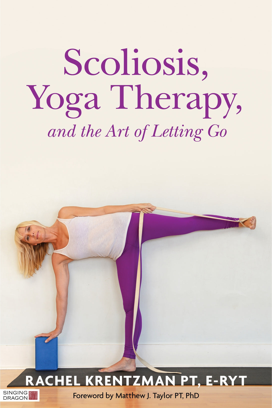 Scoliosis, Yoga Therapy, and the Art of Letting Go by Rachel Krentzman, Matthew J. Taylor