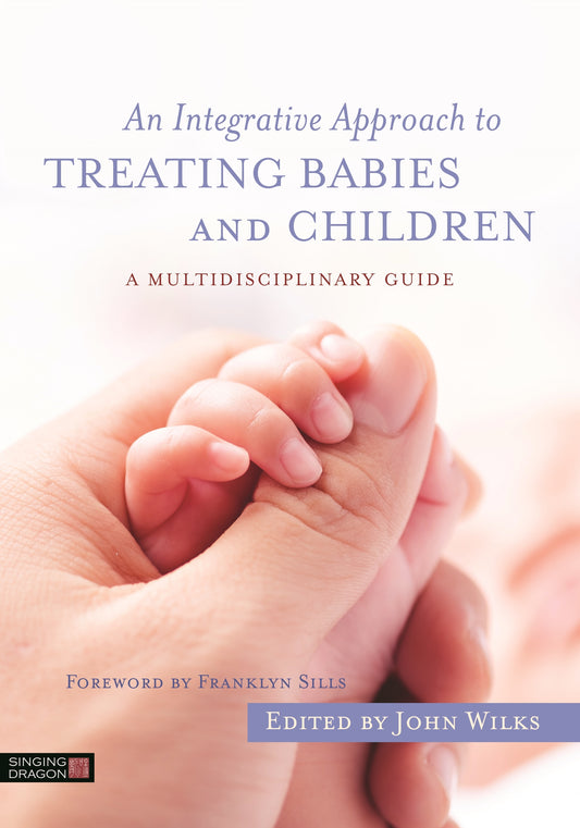 An Integrative Approach to Treating Babies and Children by John Wilks, Franklyn Sills, No Author Listed