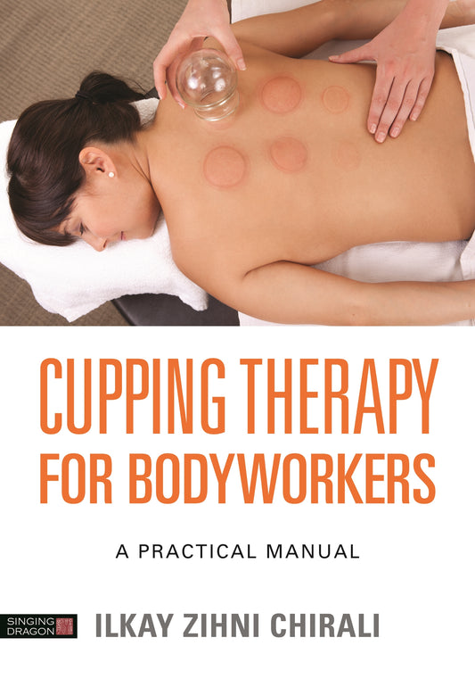 Cupping Therapy for Bodyworkers by Ilkay Zihni Chirali