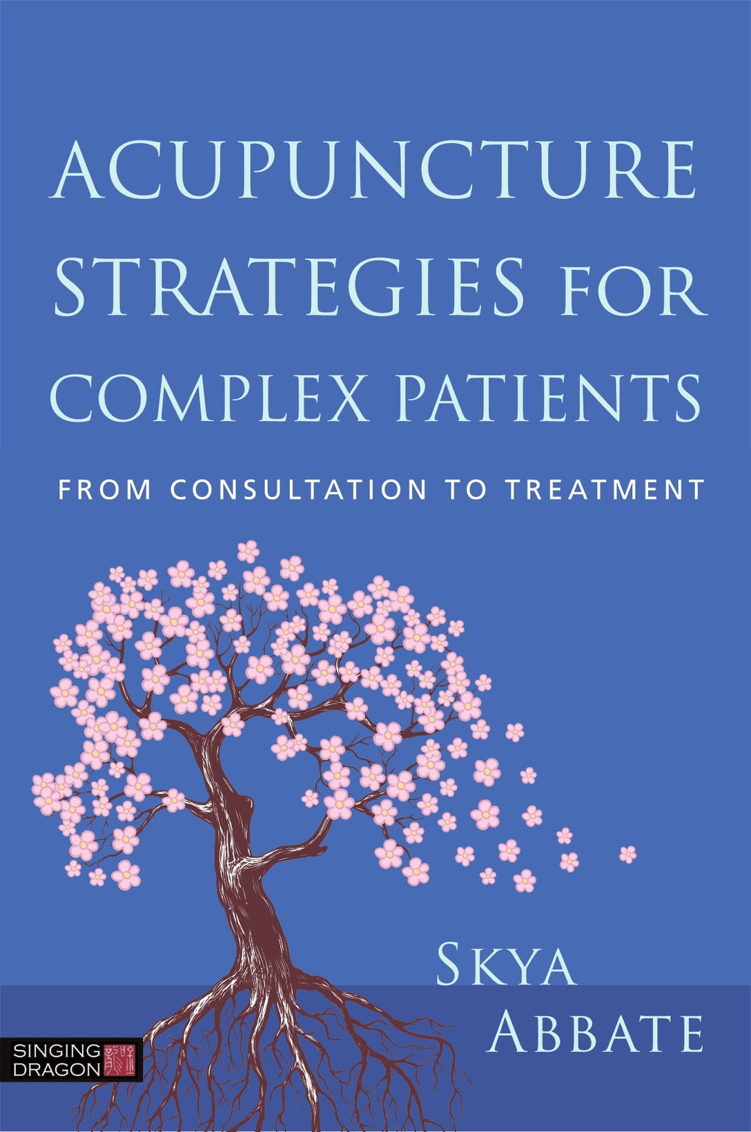 Acupuncture Strategies for Complex Patients by Skya Abbate