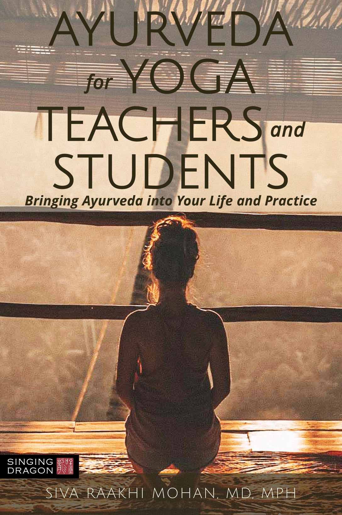 Ayurveda for Yoga Teachers and Students by Siva Raakhi Mohan